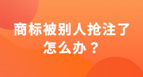 商標(biāo)被別人搶注了怎么辦