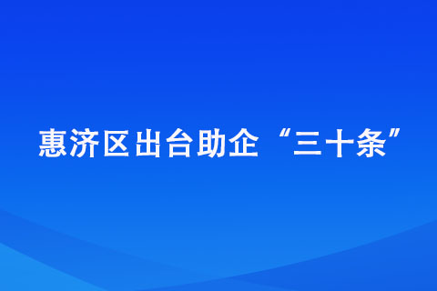 惠濟區(qū)出臺助企“三十條” 惠濟區(qū)出臺助企“三十條”