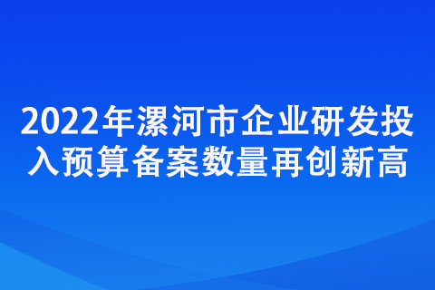 2022年漯河市企業(yè)研發(fā)投入預(yù)算備案數(shù)量再創(chuàng)新高 2022年漯河市企業(yè)研發(fā)投入預(yù)算備案數(shù)量再創(chuàng)新高